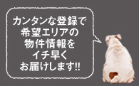 希望エリアの物件情報をイチ早くお届け